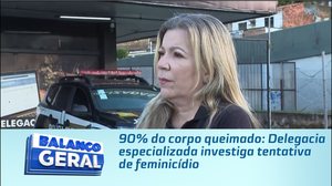 90% do corpo queimado: Delegacia especializada investiga tentativa de feminicídio