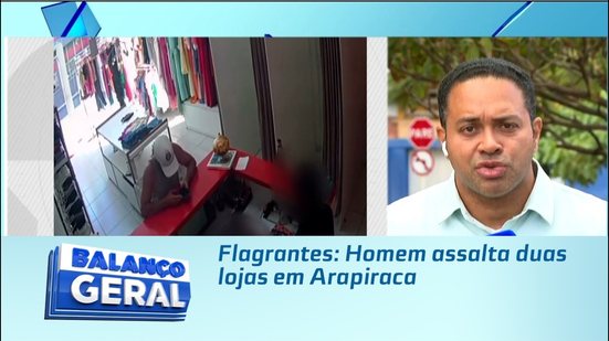 Flagrantes: Homem assalta duas lojas em Arapiraca