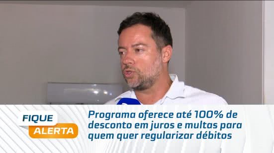 Programa oferece até 100% de desconto em juros e multas para quem quer regularizar débitos