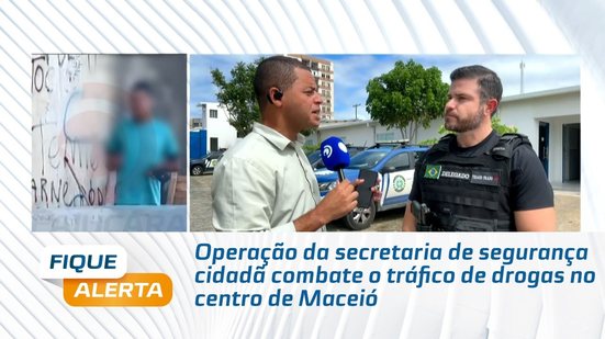 Operação da secretaria de segurança cidadã combate o tráfico de drogas no centro de Maceió