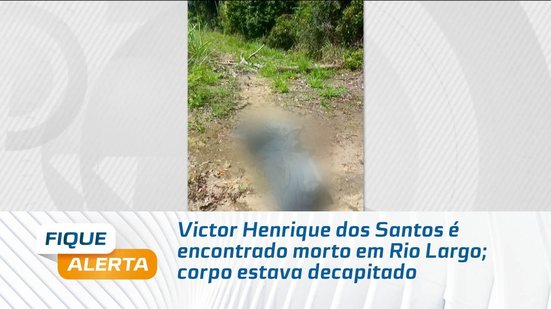 Victor Henrique dos Santos é encontrado morto em Rio Largo; corpo estava decapitado