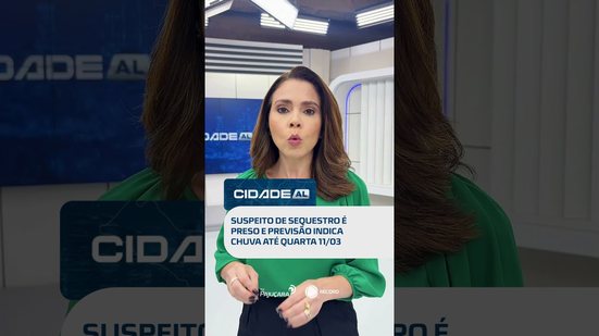 DESTAQUES: Prisão por sequestro em Maravilha e alerta de chuvas em AL #CidadeAL