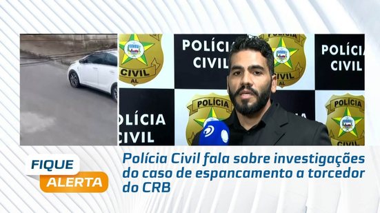 Polícia Civil fala sobre investigações do caso de espancamento a torcedor do CRB