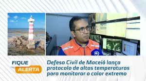 Defesa Civil de Maceió lança protocolo de altas temperaturas para monitorar o calor extremo