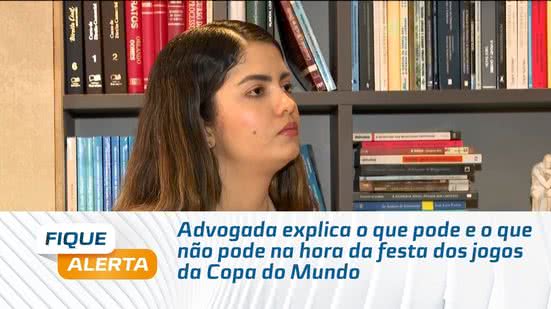 Advogada explica o que pode e o que não pode na hora da festa dos jogos da Copa do Mundo