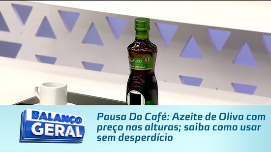 Pausa Do Café: Azeite de Oliva com preço nas alturas; saiba como usar sem desperdício