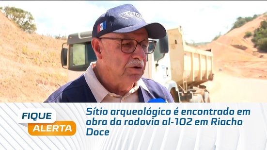 VESTÍGIOS HISTÓRICOS: Sítio arqueológico é encontrado em obra da rodovia al-102 em Riacho Doce