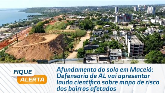 Defensoria de AL vai apresentar laudo científico sobre mapa de risco dos bairros afetados