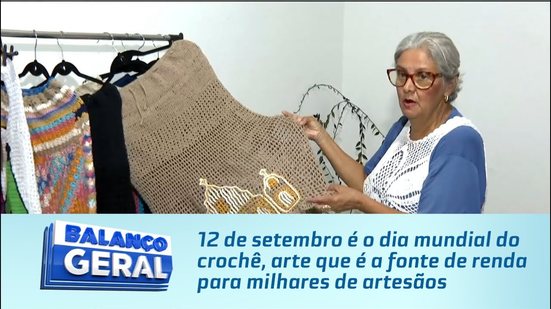 12 de setembro é o dia mundial do crochê, arte que é a fonte de renda para milhares de artesãos