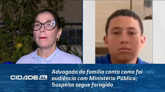 Advogada da família conta como foi audiência com Ministério Público; Suspeito segue foragido