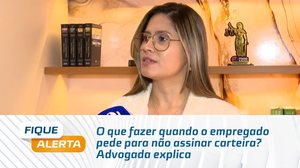 O que fazer quando o empregado pede para não assinar carteira? Advogada explica