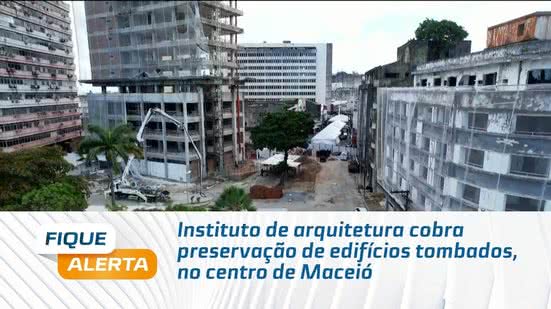 Instituto de arquitetura cobra preservação de edifícios tombados, no centro de Maceió