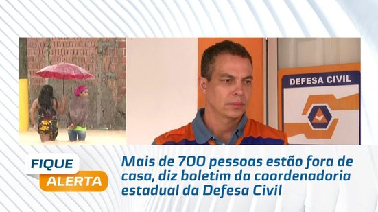 Mais de 700 pessoas estão fora de casa, diz boletim da coordenadoria estadual da Defesa Civil