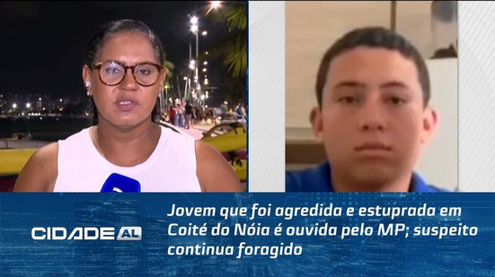 Jovem que foi agredida e estuprada em Coité do Nóia é ouvida pelo MP; suspeito continua foragido