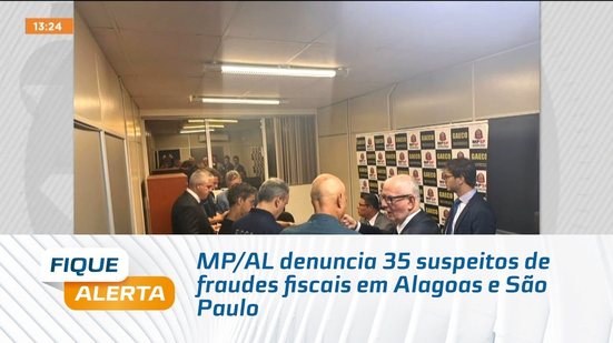 MP/AL denuncia 35 suspeitos de fraudes fiscais em Alagoas e São Paulo