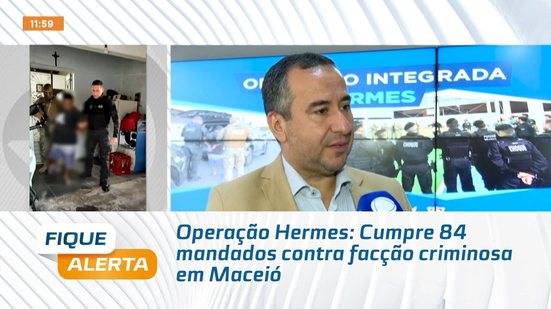 Operação Hermes: Cumpre 84 mandados contra facção criminosa em Maceió