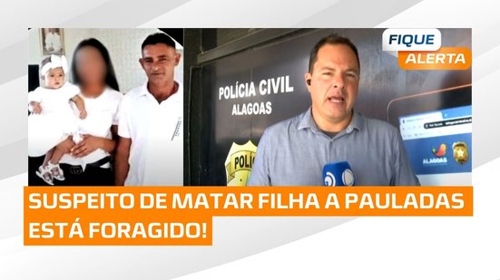 Crime chocante: Pai suspeito de matar filha a pauladas está foragido.