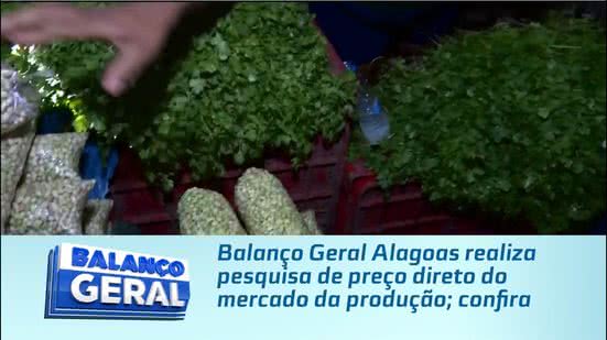 Balanço Geral Alagoas realiza pesquisa de preço direto do mercado da produção; confira