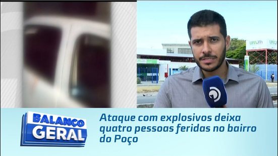 Ataque com explosivos deixa quatro pessoas feridas no bairro do Poço