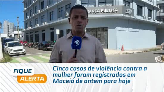 Cinco casos de violência contra a mulher foram registrados em Maceió de ontem para hoje