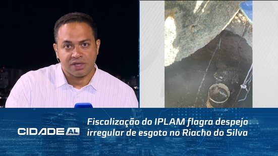 Fiscalização do IPLAM flagra despejo irregular de esgoto no Riacho do Silva