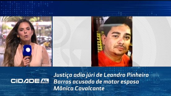 Justiça adia júri de Leandro Pinheiro Barros acusado de matar esposa Mônica Cavalcante
