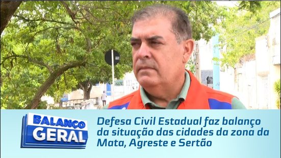 Defesa Civil Estadual faz balanço da situação das cidades da zona da Mata, Agreste e Sertão