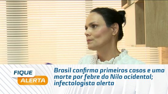 Brasil confirma primeiros casos e uma morte por febre do Nilo ocidental; infectologista alerta