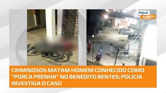 Grupo criminoso mata ''Porca prenha'' no Benedito Bentes; polícia começou a investigar o crime