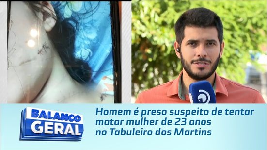 Homem é preso suspeito de tentar matar mulher de 23 anos no Tabuleiro dos Martins