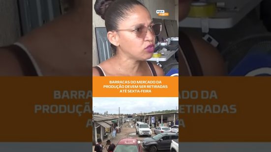 Mudança no Mercado da Produção: comerciantes têm prazo até sexta para retirar barracas #FiqueAlerta