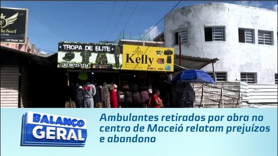 Ambulantes retirados por obra no centro de Maceió relatam prejuízos e abandono