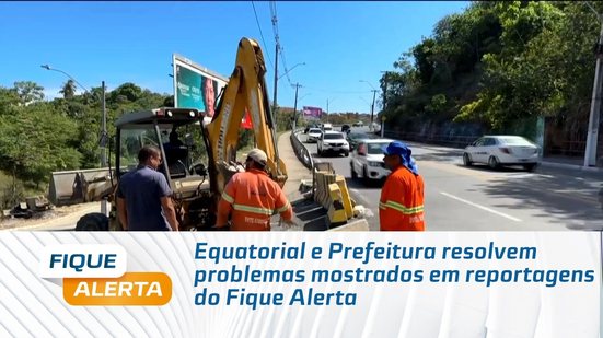 Equatorial e Prefeitura resolvem problemas mostrados em reportagens do Fique Alerta