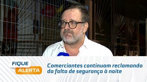 Comerciantes continuam reclamando da falta de segurança à noite
