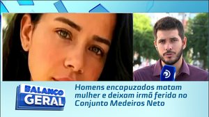 Homens encapuzados matam mulher e deixam irmã ferida no Conjunto Medeiros Neto