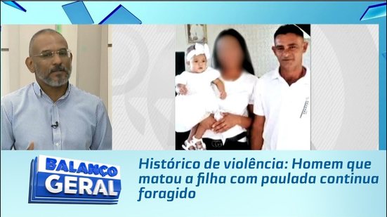 Histórico de violência: Homem que matou a filha com paulada continua foragido