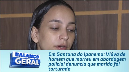 Viúva de homem que morreu em abordagem policial denuncia que marido foi torturado