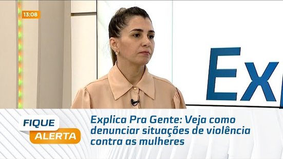 Explica Pra Gente: Veja como denunciar situações de violência contra as mulheres