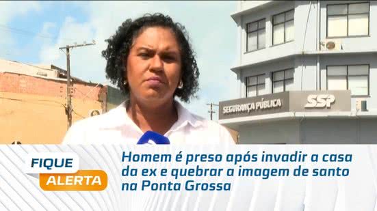 Homem é preso após invadir a casa da ex e quebrar a imagem de santo na Ponta Grossa