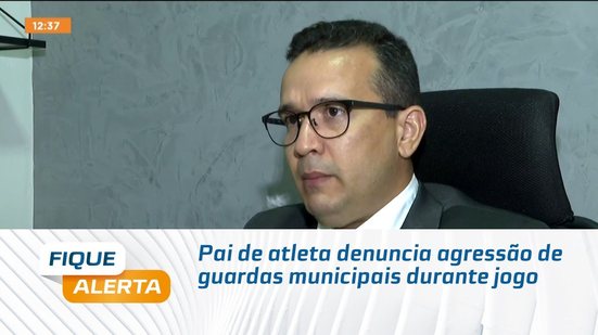 Pai de atleta denuncia agressão de guardas municipais durante jogo
