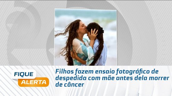 Filhos fazem ensaio fotográfico de despedida com mãe antes dela morrer de câncer