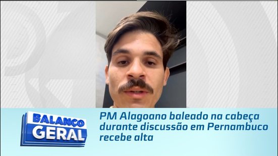 PM Alagoano baleado na cabeça durante discussão em Pernambuco recebe alta