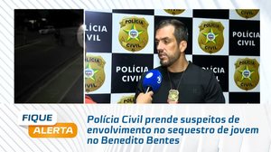 Polícia Civil prende suspeitos de envolvimento no sequestro de jovem no Benedito Bentes