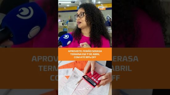 Feirão Serasa entra na reta final com descontos de até 99%, até 1º de Abril #FiqueAlerta