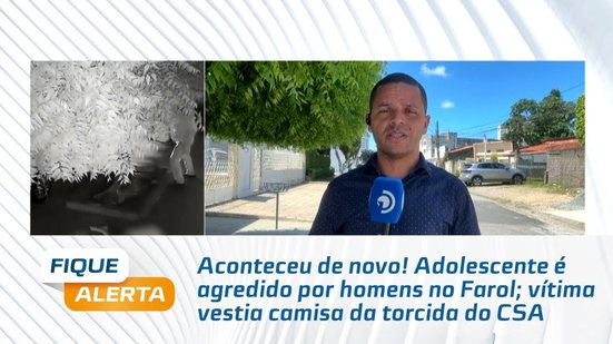Adolescente é agredido por homens no Farol; vítima vestia camisa da torcida do CSA