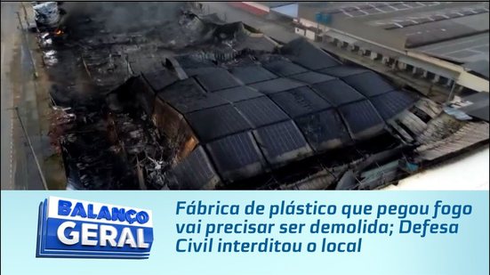 Fábrica de plástico que pegou fogo vai precisar ser demolida; Defesa Civil interditou o local