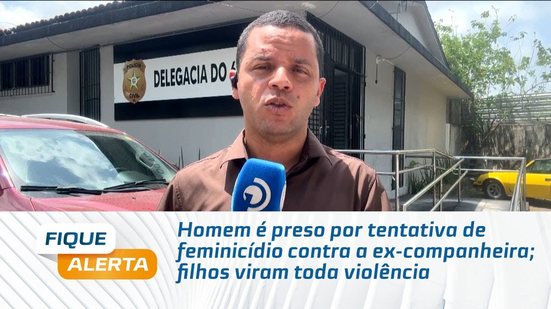 Homem é preso por tentativa de feminicídio contra a ex-companheira; filhos viram toda violência