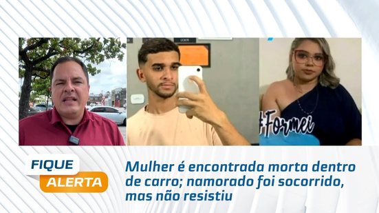 Mulher é encontrada morta dentro de carro; namorado foi socorrido, mas não resistiu
