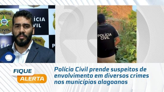 Polícia Civil prende suspeitos de envolvimento em diversos crimes nos municípios alagoanos