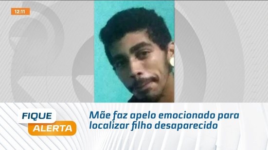 Mãe faz apelo emocionado para localizar filho desaparecido